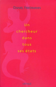 Un chercheur dans tous ses états - Friedmann Daniel
