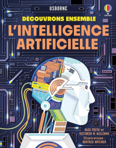 L'intelligence artificielle. Découvrons ensemble - Frith Alex ; Williams Victoria ; Hatcher Beatrix