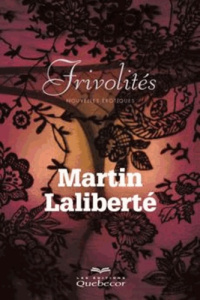 Frivolités. Nouvelles érotiques - Laliberté Martin