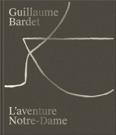 Guillaume Bardet, l'aventure de Notre-Dame de Paris. La création du mobilier et de la vaisselle litu - Gabet Olivier ; Mougne Emmanuelle ; Chauveau Marc