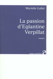 La passion d'Eglantine Verpillat - Gallet Marielle