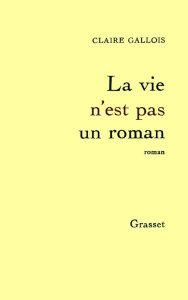 LA VIE N'EST PAS UN ROMAN - GALLOIS CLAIRE