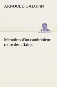 Mémoires d'un cambrioleur retiré des affaires - Galopin Arnould ; Galopin A