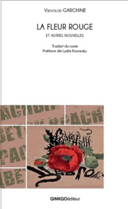La Fleur rouge. Et autres nouvelles - Garchine Vsevolod ; Kovarsky Lydie