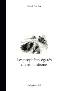 Les prophètes égarés du romantisme - Gardian Franck ; Caillol Philippe