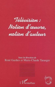 Télévision : notion d'oeuvre, notion d'auteur - Gardies René