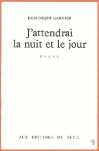 J'attendrai la nuit et le jour - Garnier Dominique