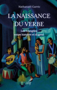 La naissance du verbe. Les évangiles entre histoire et dogme - Garric Nathanaël