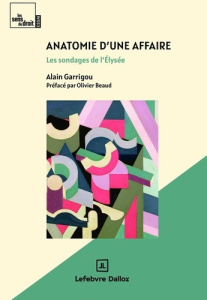 Anatomie d'une affaire. Les sondages de l'Elysée - Garrigou Alain ; Beaud Olivier