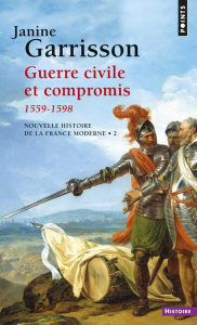 Guerre civile et compromis (1559-1598) - Garrisson Janine