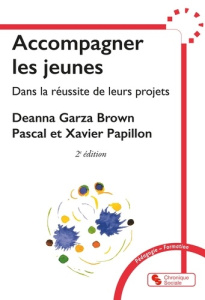 Accompagner les jeunes dans la réussite de leurs projets. 2e édition - Garza Brown Deanna ; Papillon Pascal ; Papillon Xa