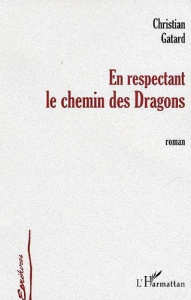 En respectant le chemin des dragons. roman - Gatard Christian