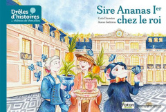 Drôles d'histoires au château de Versailles : Sire Ananas Ier chez le roi - Charreton Carla ; Gathieras Aurore