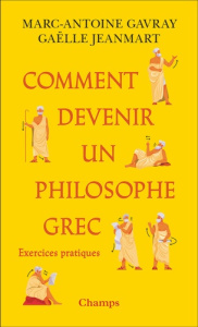 Comment devenir un philosophe grec. Exercices pratiques - Gavray Marc-Antoine ; Jeanmart Gaëlle