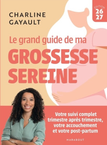 Le grand guide de ma grossesse sereine. Edition 2026-2027 - Gayault Charline ; Piromalli Daria