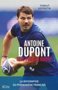 Antoine Dupont. Tout pour le rugby - Geffrotin Thibaut