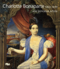 Charlotte Bonaparte 1802-1839, une princesse artiste - Genon Thomas ; Lefébure Amaury