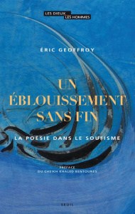 Un éblouissement sans fin. La poésie dans le soufisme - Geoffroy Eric ; Bentounès Khaled