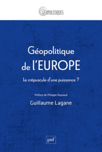 Géopolitique de l'Europe. Le crépuscule d'une puissance ? - Lagane Guillaume ; Raynaud Philippe