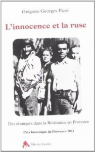 L'innocence et la ruse : des étrangers dans la Résistance en Provence, 1940-1944 - Georges-Picot Grégoire