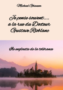 Je pense souvent... à la rue du Docteur Gustave Rioblanc. Île engloutie de la tolérance - Ghanem Michael