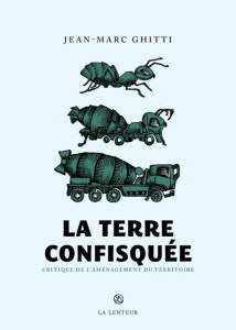 La Terre confisquée. Critique de l'aménagement du territoire - Ghitti Jean-Marc