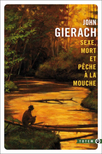 Sexe, mort et pêche à la mouche - Gierach John ; Mailhos Jacques