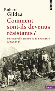 Comment sont-ils devenus résistants ? Une nouvelle histoire de la Résistance (1940-1945) - Gildea Robert ; Béru Marie-Anne de