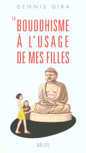 Le bouddhisme à l'usage de mes filles - Gira Dennis