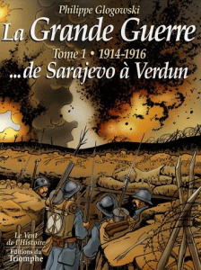 La Grande Guerre Tome 1 : 1914-1916 ... de Sarajevo à Verdun - Glogowski Philippe