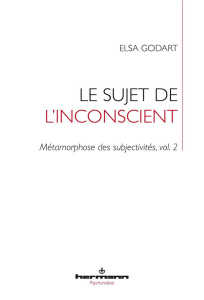 Métamorphose des subjectivités Tome 2 : Le sujet de l'inconscient - Godart Elsa