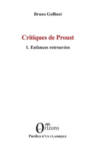 CRITIQUES DE PROUST - 1. ENFANCES RETROUVEES - GOFFINET BRUNO