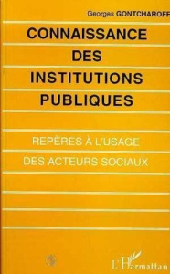 Connaissance des institutions publiques. Repères à l'usage des acteurs sociaux - Gontcharoff Georges