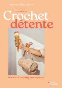 Crochet détente. 12 projets à crocheter sans se presser - González Vázquez Estefanía ; Bouteloup Cécile ; Ma