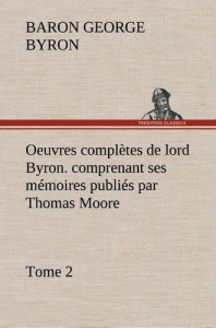 Oeuvres complètes de lord Byron. Tome 2. comprenant ses mémoires publiés par Thomas Moore - Gordon George ; Byron Baron byron