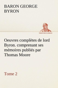 Oeuvres complètes de lord Byron. Tome 2. comprenant ses mémoires publiés par Thomas Moore - Gordon George ; Byron Baron byron