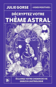 Décryptez votre thème astral. Eclairez votre chemin de vie grâce à l'astrologie - Gorse Julie ; Galkowski Nicolas
