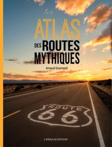 Atlas des routes mythiques - Goumand Arnaud