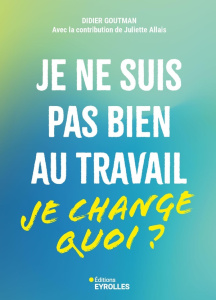 Je ne suis pas bien au travail... Je change quoi ? - Goutman Didier ; Allais Juliette