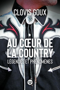 Au coeur de la country. Légendes et phénomènes - Goux Clovis