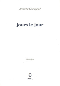 Jours le jour. Chronique - Grangaud Michelle