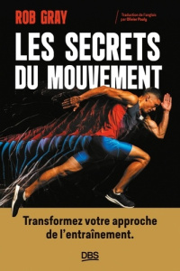 Les secrets du mouvement. Transformez votre approche de l'apprentissage - Gray Robert ; Pauly Olivier