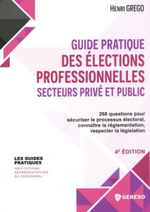 Guide pratique des élections professionnelles secteurs privé et public. 268 questions pour sécuriser - Grego Henri