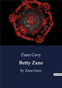 BETTY ZANE - BY ZANE GREY - GREY ZANE