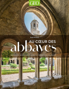 Au coeur des abbayes. Histoire et secrets des plus beaux monastères de France - Grimaud Renée