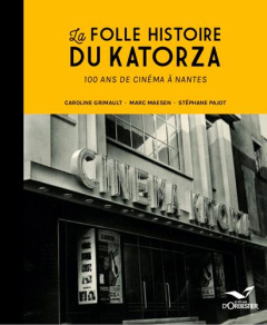 Le Katorza. 100 ans de cinéma à Nantes - Grimault Caroline ; Moesen Marc ; Pajot Stéphane