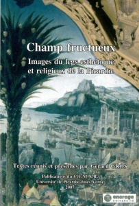 Champ Fructueux. Images du Legs Esthétique et Religieux de la Picardie - Gros Gérard