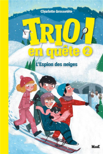 Trio en quête ! Tome 2 : L'espion des neiges - Grossetête Charlotte ; Duhamel Pauline