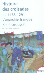 Histoire des croisades et du royaume franc de Jérusalem. Tome 3, 1188-1291 L'anarchie franque - Grousset René