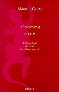 L'HOMME RITUEL. Anthropologie du rituel catholique français - Gruau Maurice